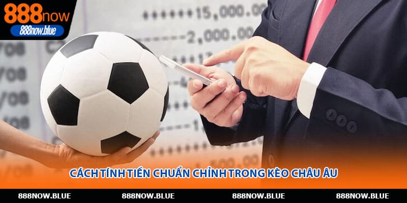 Cách tính tiền chuẩn chỉnh trong kèo châu Âu