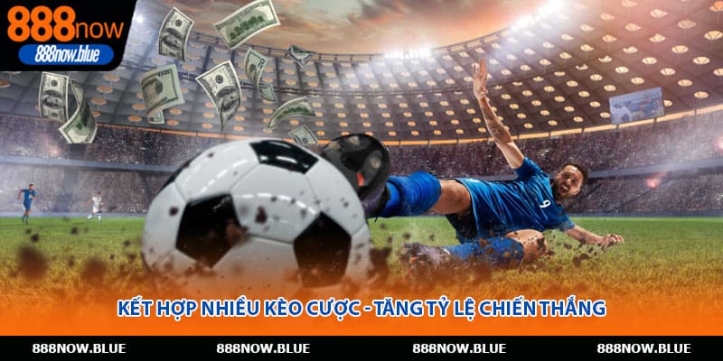 Kết hợp nhiều kèo cược - Tăng tỷ lệ chiến thắng