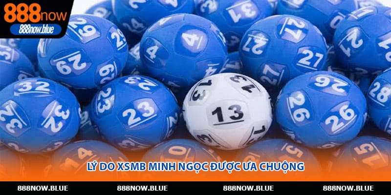 Lý do XSMB Minh Ngọc được ưa chuộng