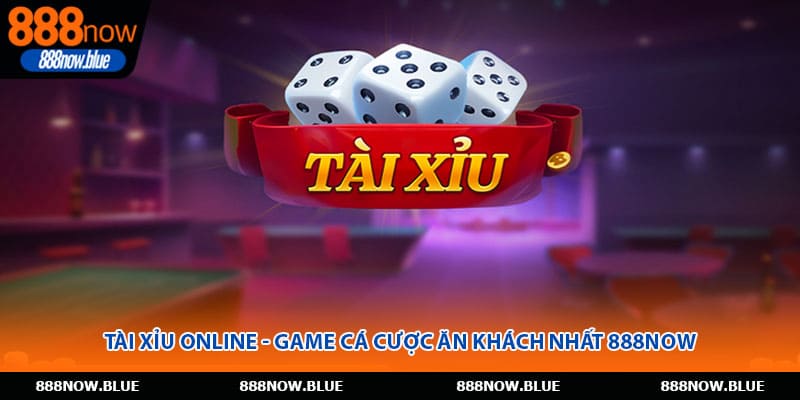 Tài Xỉu Online - Game Cá Cược Ăn Khách Nhất 888Now